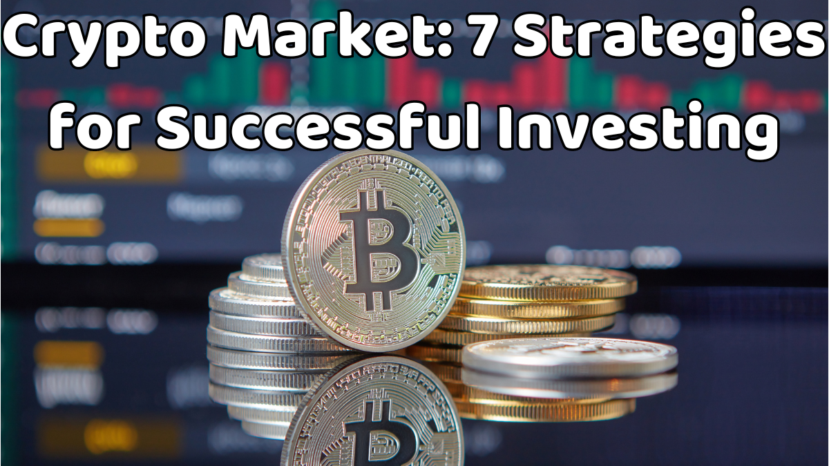 Crypto Market: 7 Strategies for Successful Investing